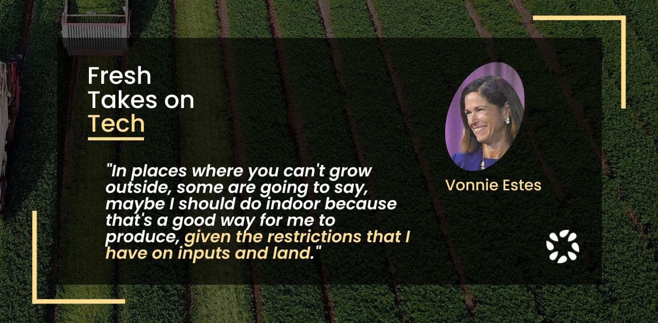 Vonnie Estes quote: In places where you can't grow outside, some are going to say, maybe I should do indoor because that's a good way for me to produce, given the restrictions that I have on inputs and land.